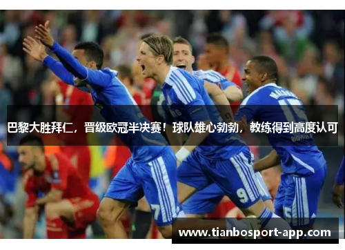 巴黎大胜拜仁，晋级欧冠半决赛！球队雄心勃勃，教练得到高度认可