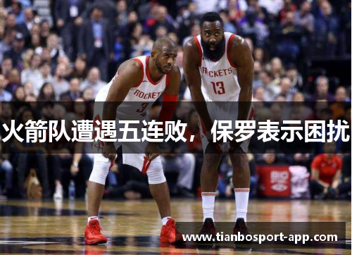 火箭队遭遇五连败，保罗表示困扰